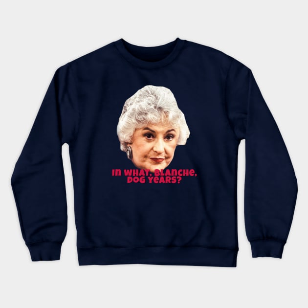 In What Blanche Dog Years? Crewneck Sweatshirt by Golden Girls Quotes